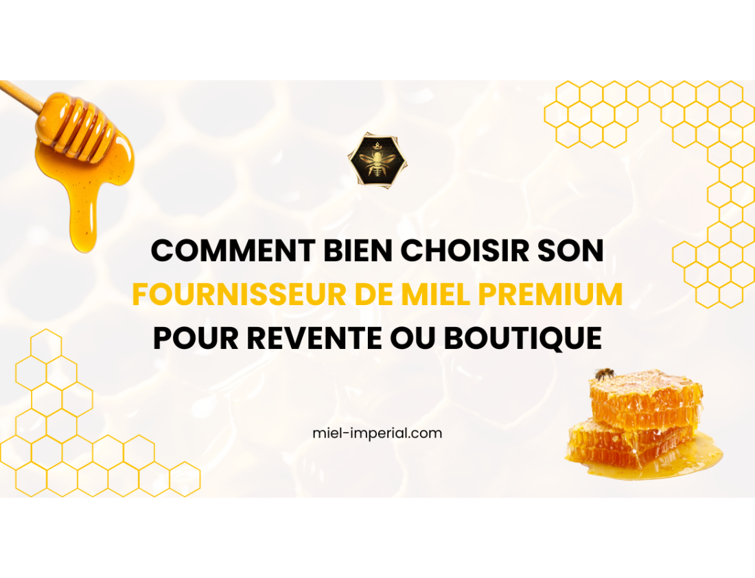 Comment bien choisir son fournisseur de miel premium pour revente ou boutique
